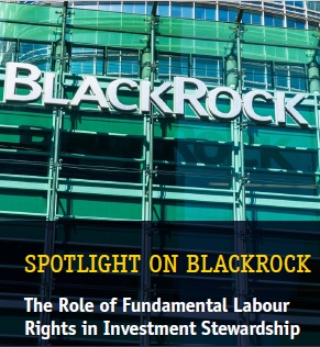 Spotlight on BlackRock: The Role of Fundamental Labour Rights in Investment Stewardship Spotlight on BlackRock: The Role of Fundamental Labour Rights in Investment Stewardship
